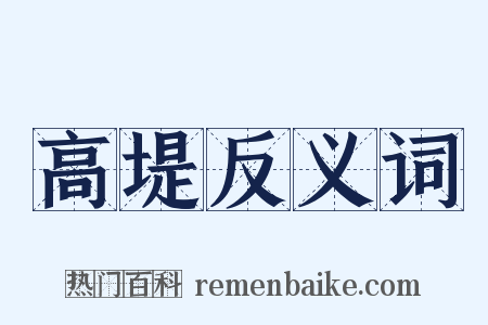 高堤反义词是什么意思的图片
